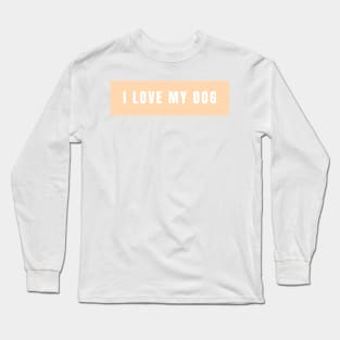 I love my dog Long Sleeve T-Shirt